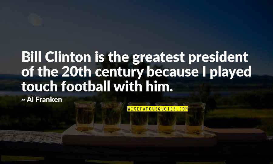Sarantos Heaven Quotes By Al Franken: Bill Clinton is the greatest president of the