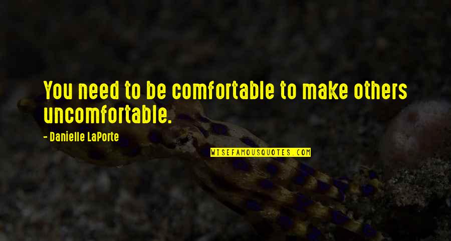 Sarantos Romios Quotes By Danielle LaPorte: You need to be comfortable to make others