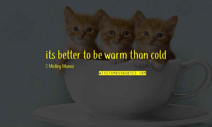 Sarantos Romios Quotes By Mickey Munoz: its better to be warm than cold