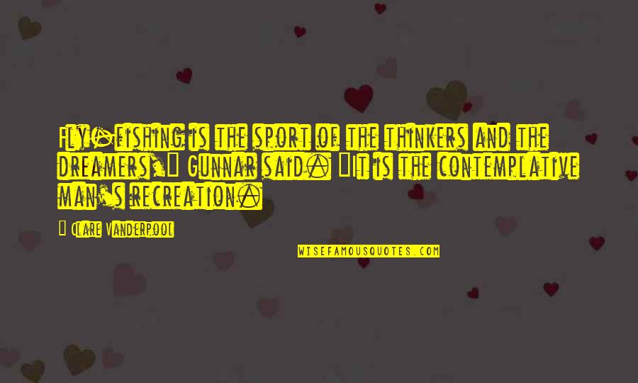 Saranya Iamphan Quotes By Clare Vanderpool: Fly-fishing is the sport of the thinkers and Saranya Iamphan Quotes By Clare Vanderpool: Fly-fishing is the sport of the thinkers and