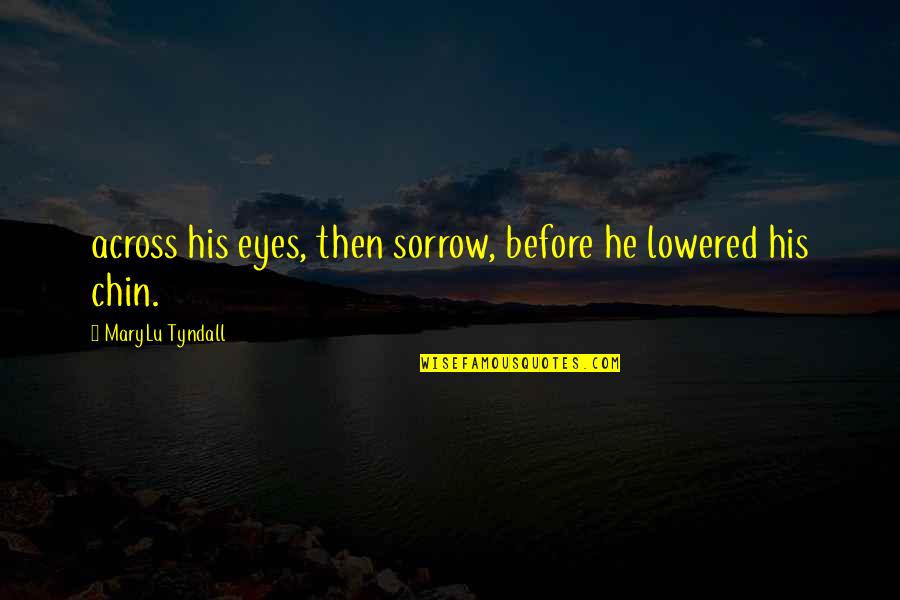 Saranya Iamphan Quotes By MaryLu Tyndall: across his eyes, then sorrow, before he lowered