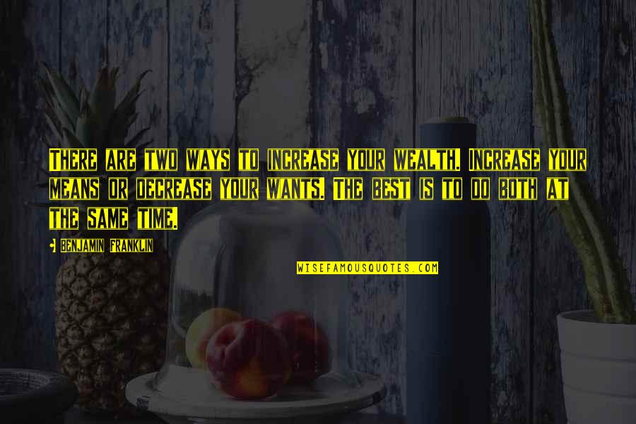 Saranya Ponvannan Quotes By Benjamin Franklin: There are two ways to increase your wealth. Saranya Ponvannan Quotes By Benjamin Franklin: There are two ways to increase your wealth.