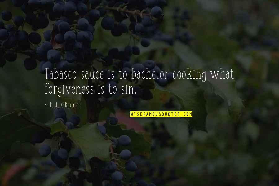 Saranya Ponvannan Quotes By P. J. O'Rourke: Tabasco sauce is to bachelor cooking what forgiveness