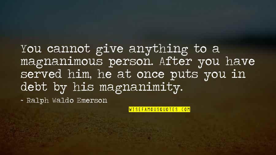 Saranya Ponvannan Quotes By Ralph Waldo Emerson: You cannot give anything to a magnanimous person.