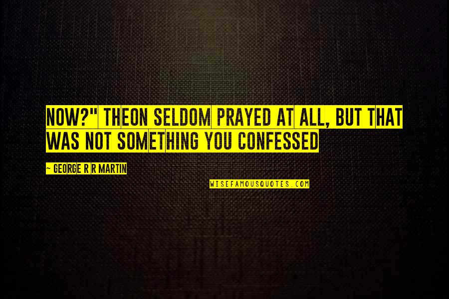 Sarap Matulog Quotes By George R R Martin: now?" Theon seldom prayed at all, but that