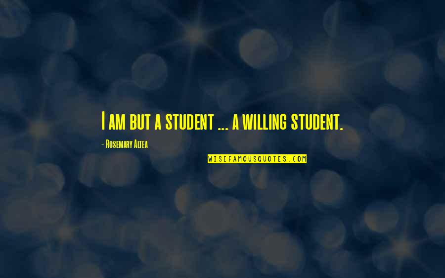 Sarap Matulog Quotes By Rosemary Altea: I am but a student ... a willing