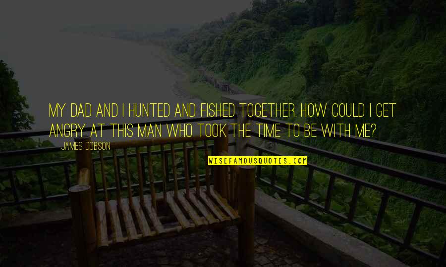Sarap Sa Feeling Quotes By James Dobson: My dad and I hunted and fished together.