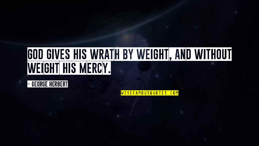 Sarapuu Kaltsukas Quotes By George Herbert: God gives his wrath by weight, and without Sarapuu Kaltsukas Quotes By George Herbert: God gives his wrath by weight, and without