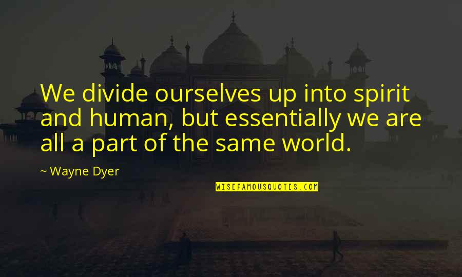 Sararra Quotes By Wayne Dyer: We divide ourselves up into spirit and human, Sararra Quotes By Wayne Dyer: We divide ourselves up into spirit and human,