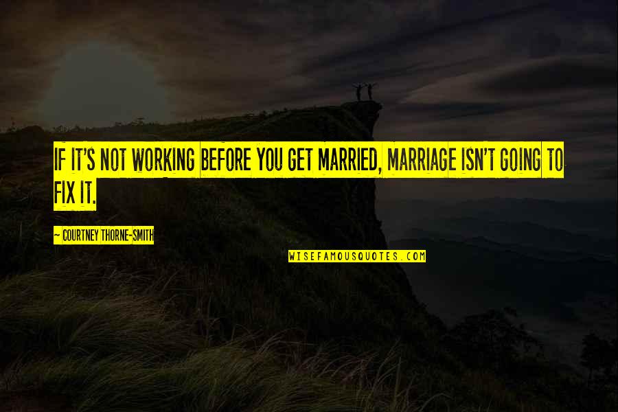 Saras Dewi Quotes By Courtney Thorne-Smith: If it's not working before you get married,