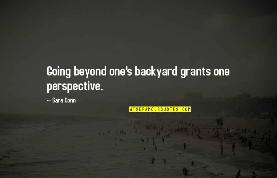 Sara's Quotes By Sara Genn: Going beyond one's backyard grants one perspective.