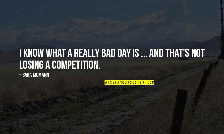 Sara's Quotes By Sara McMann: I know what a really bad day is