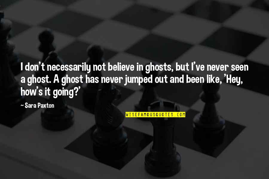 Sara's Quotes By Sara Paxton: I don't necessarily not believe in ghosts, but Sara's Quotes By Sara Paxton: I don't necessarily not believe in ghosts, but