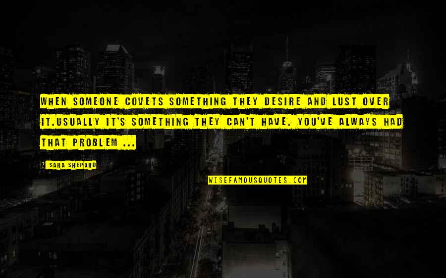 Sara's Quotes By Sara Shepard: When someone covets something they desire and lust Sara's Quotes By Sara Shepard: When someone covets something they desire and lust