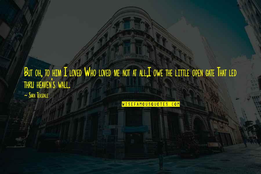 Sara's Quotes By Sara Teasdale: But oh, to him I loved Who loved Sara's Quotes By Sara Teasdale: But oh, to him I loved Who loved