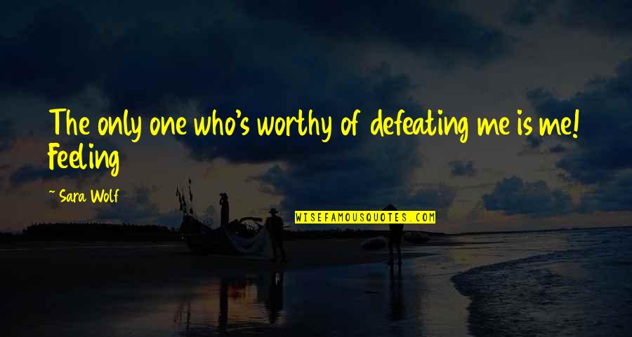 Sara's Quotes By Sara Wolf: The only one who's worthy of defeating me