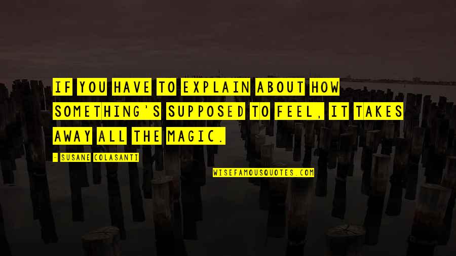 Sara's Quotes By Susane Colasanti: If you have to explain about how something's Sara's Quotes By Susane Colasanti: If you have to explain about how something's