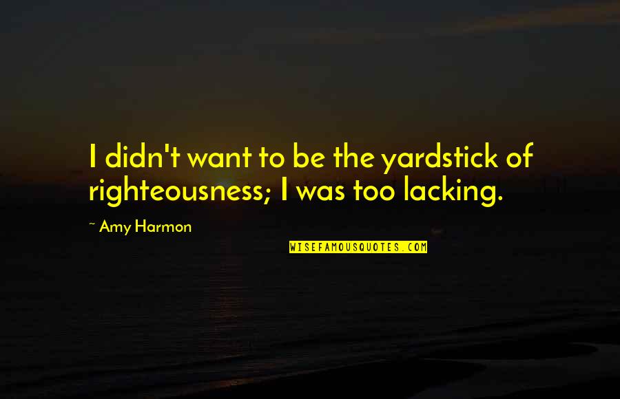 Sarasa Quotes By Amy Harmon: I didn't want to be the yardstick of