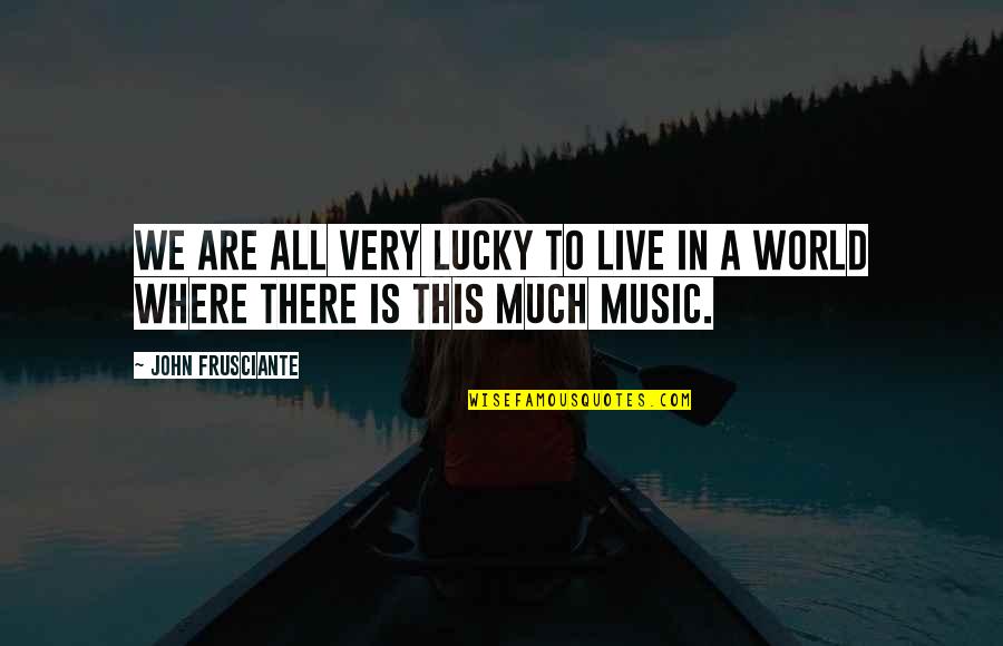 Sarasaland Quotes By John Frusciante: We are all very lucky to live in Sarasaland Quotes By John Frusciante: We are all very lucky to live in