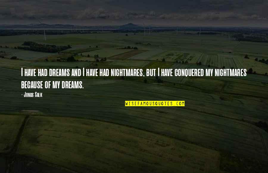 Sarasate Quotes By Jonas Salk: I have had dreams and I have had Sarasate Quotes By Jonas Salk: I have had dreams and I have had