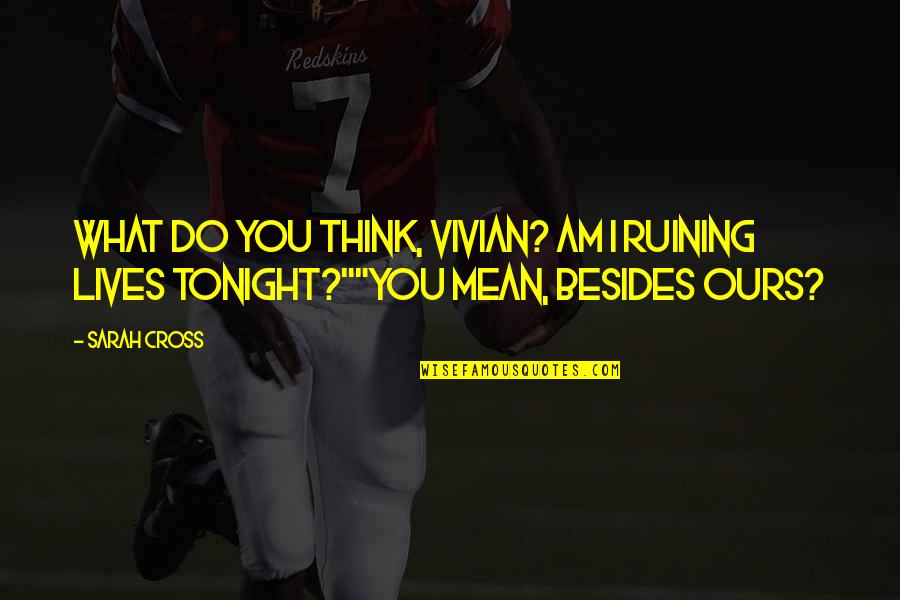 Sarasate Quotes By Sarah Cross: What do you think, Vivian? Am I ruining