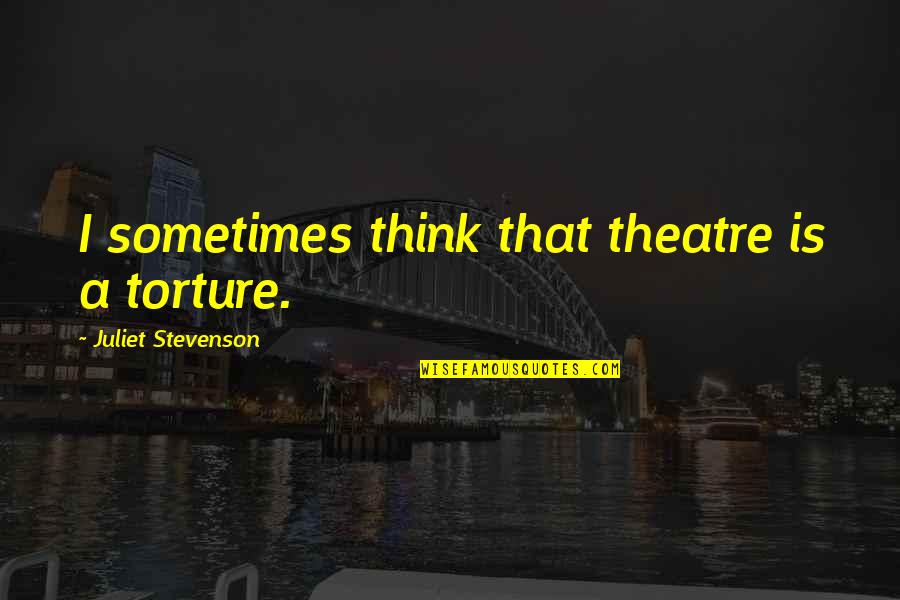Sarason Hotel Quotes By Juliet Stevenson: I sometimes think that theatre is a torture.