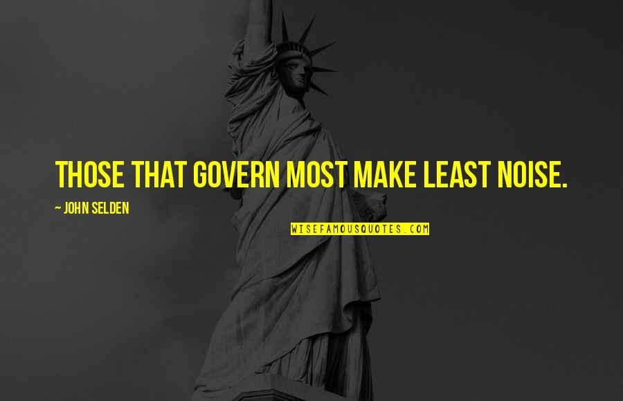 Sarasota Herald Tribune Quotes By John Selden: Those that govern most make least noise. Sarasota Herald Tribune Quotes By John Selden: Those that govern most make least noise.