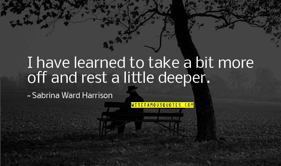 Sarasota Moving Quotes By Sabrina Ward Harrison: I have learned to take a bit more Sarasota Moving Quotes By Sabrina Ward Harrison: I have learned to take a bit more