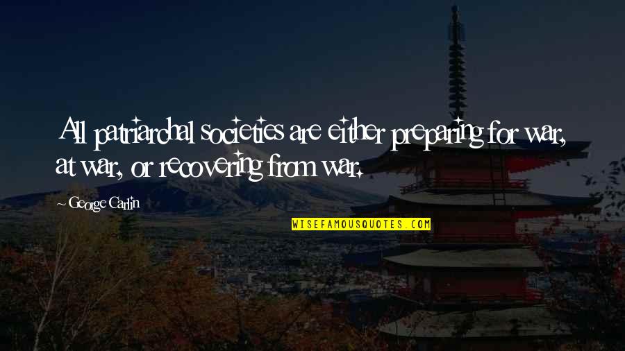 Saraswathi Devi Quotes By George Carlin: All patriarchal societies are either preparing for war,