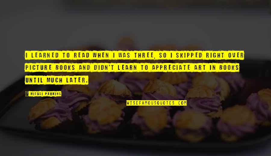 Saraswati Maa Quote Quotes By Mitali Perkins: I learned to read when I was three,