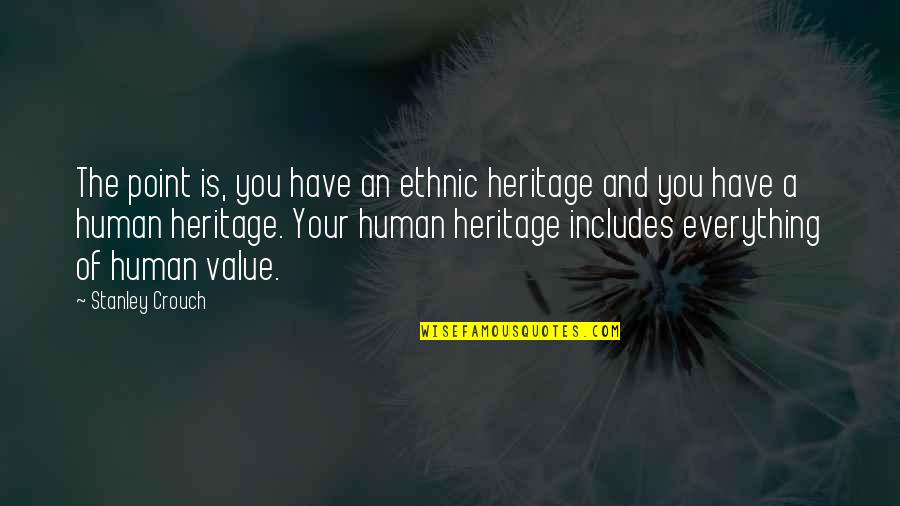 Saraswati Maa Quote Quotes By Stanley Crouch: The point is, you have an ethnic heritage