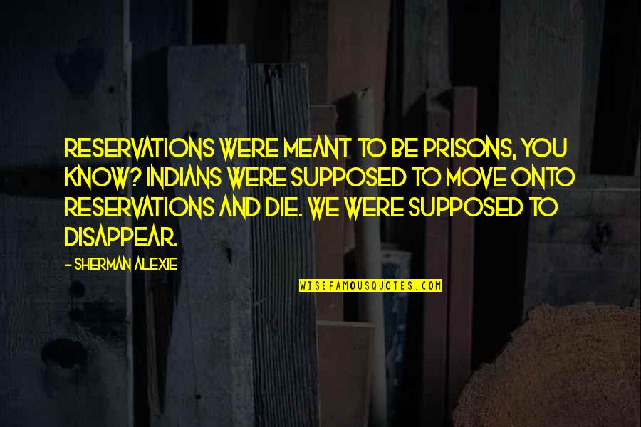 Saraswati Puja Special Quotes By Sherman Alexie: Reservations were meant to be prisons, you know?