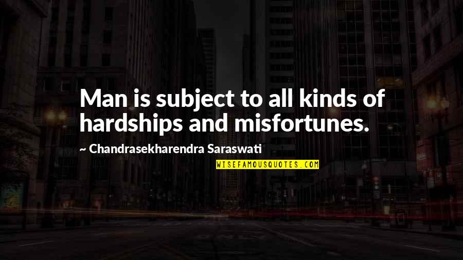 Saraswati Quotes By Chandrasekharendra Saraswati: Man is subject to all kinds of hardships Saraswati Quotes By Chandrasekharendra Saraswati: Man is subject to all kinds of hardships