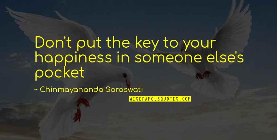 Saraswati Quotes By Chinmayananda Saraswati: Don't put the key to your happiness in Saraswati Quotes By Chinmayananda Saraswati: Don't put the key to your happiness in