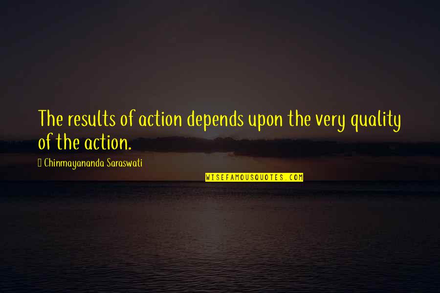 Saraswati Quotes By Chinmayananda Saraswati: The results of action depends upon the very Saraswati Quotes By Chinmayananda Saraswati: The results of action depends upon the very