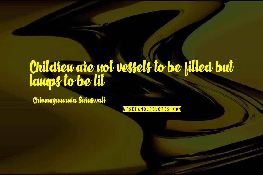 Saraswati Quotes By Chinmayananda Saraswati: Children are not vessels to be filled but Saraswati Quotes By Chinmayananda Saraswati: Children are not vessels to be filled but