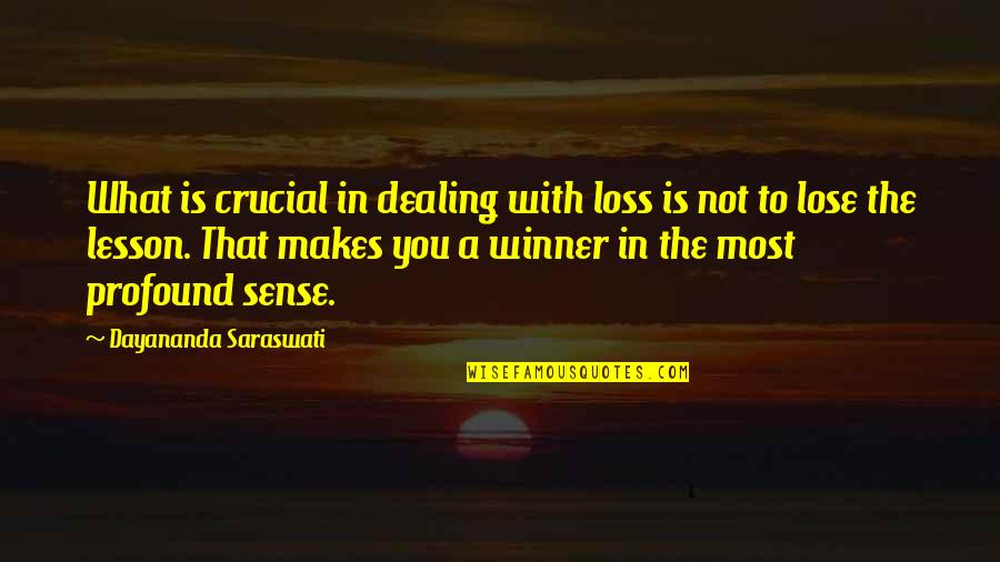 Saraswati Quotes By Dayananda Saraswati: What is crucial in dealing with loss is Saraswati Quotes By Dayananda Saraswati: What is crucial in dealing with loss is