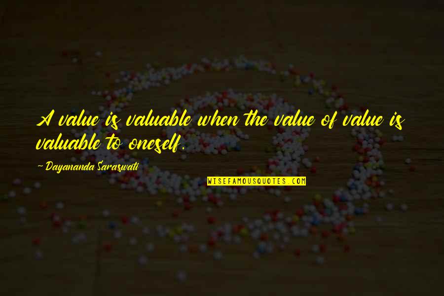 Saraswati Quotes By Dayananda Saraswati: A value is valuable when the value of Saraswati Quotes By Dayananda Saraswati: A value is valuable when the value of