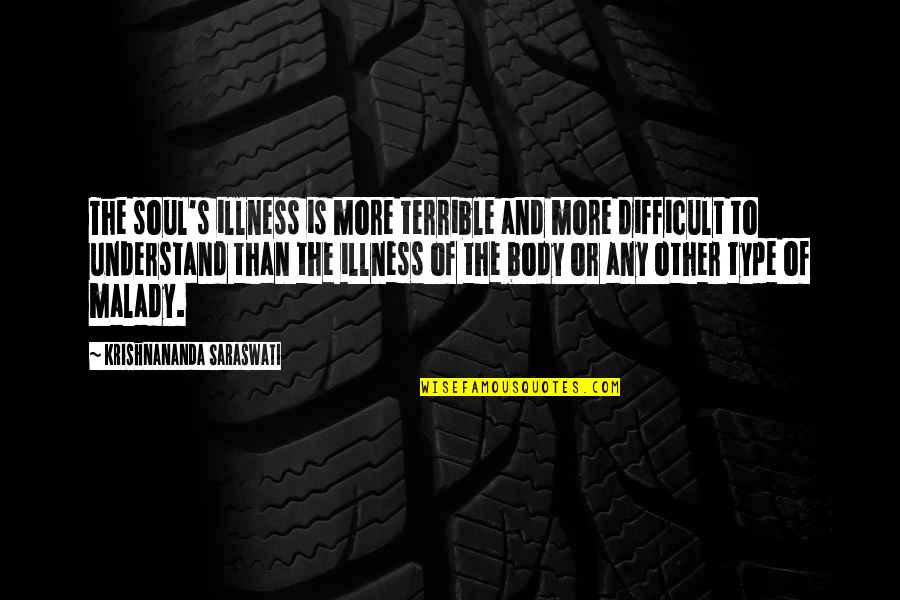 Saraswati Quotes By Krishnananda Saraswati: The soul's illness is more terrible and more Saraswati Quotes By Krishnananda Saraswati: The soul's illness is more terrible and more