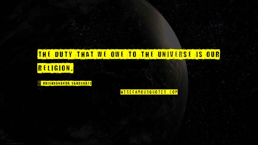 Saraswati Quotes By Krishnananda Saraswati: The duty that we owe to the Universe Saraswati Quotes By Krishnananda Saraswati: The duty that we owe to the Universe