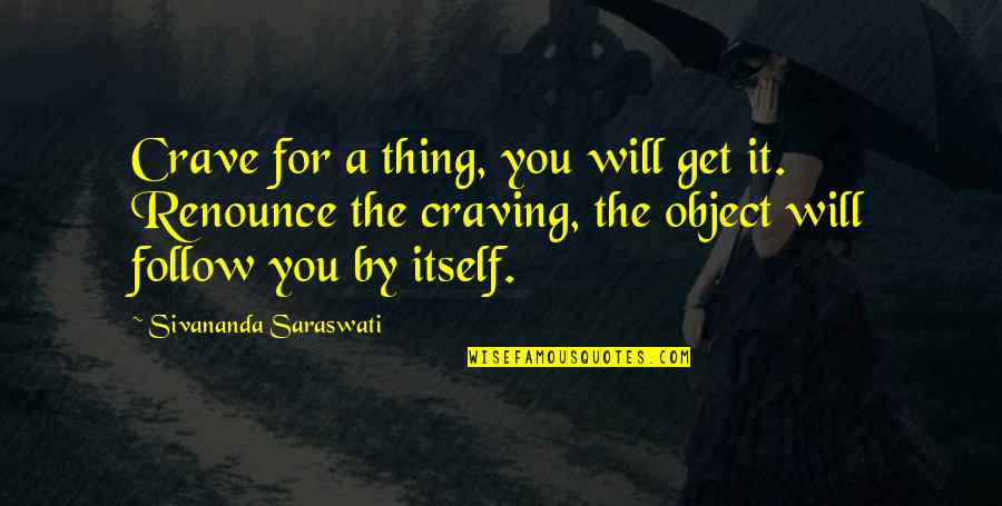 Saraswati Quotes By Sivananda Saraswati: Crave for a thing, you will get it. Saraswati Quotes By Sivananda Saraswati: Crave for a thing, you will get it.