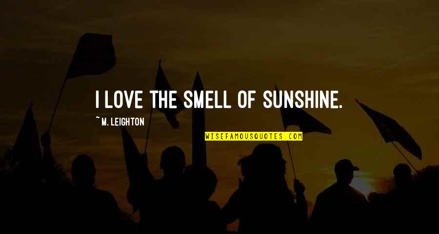 Saraswati Vandana Quotes By M. Leighton: I love the smell of sunshine. Saraswati Vandana Quotes By M. Leighton: I love the smell of sunshine.