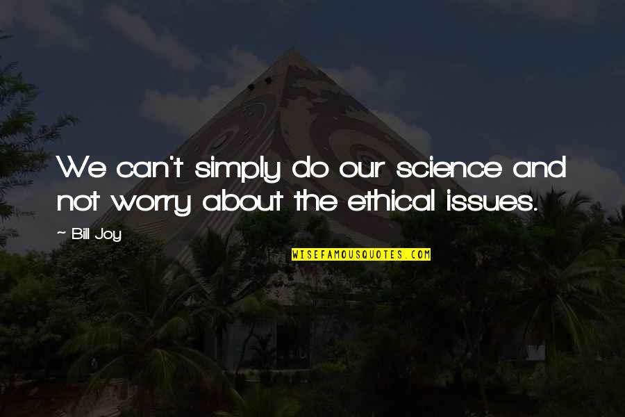 Saratov Approach Quotes By Bill Joy: We can't simply do our science and not