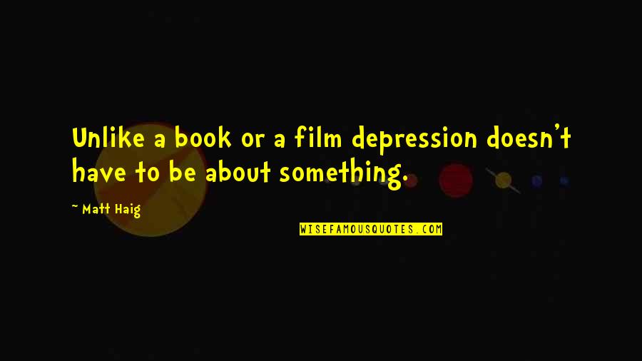 Saratov Approach Quotes By Matt Haig: Unlike a book or a film depression doesn't