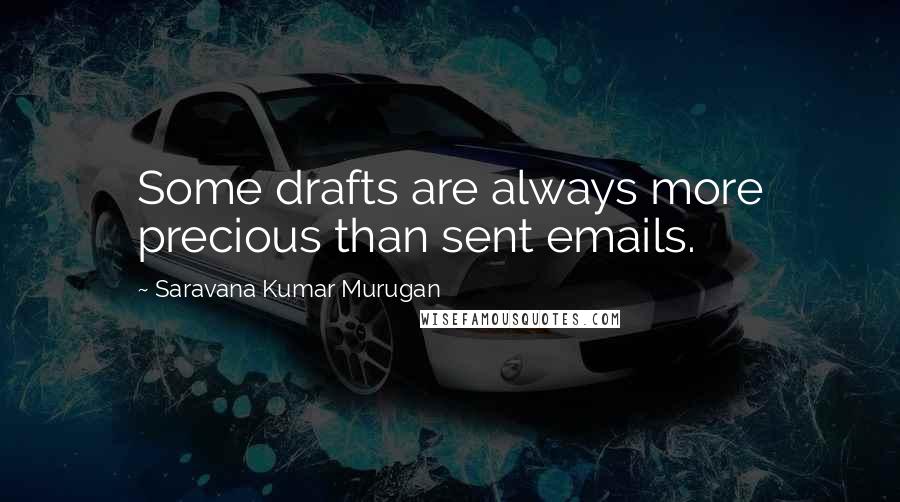 Saravana Kumar Murugan quotes: Some drafts are always more precious than sent emails.