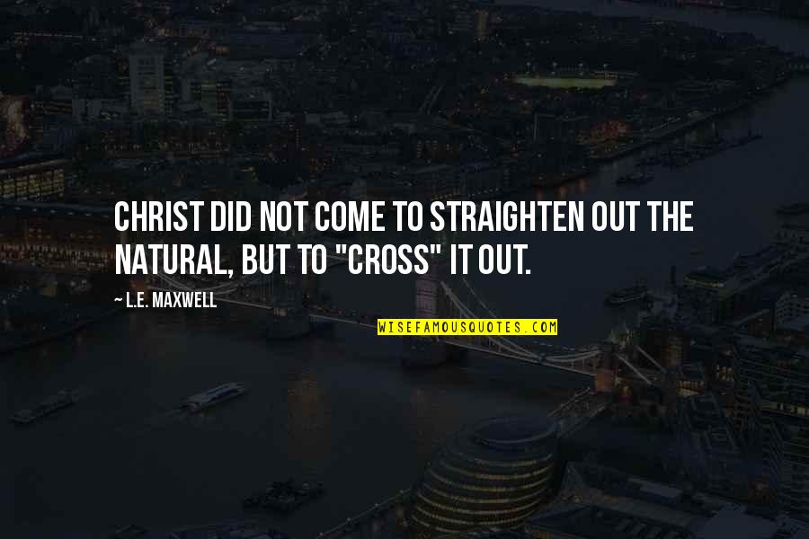 Saravana Love Quotes By L.E. Maxwell: Christ did not come to straighten out the
