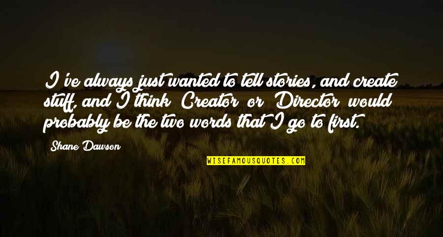 Saravana Love Quotes By Shane Dawson: I've always just wanted to tell stories, and