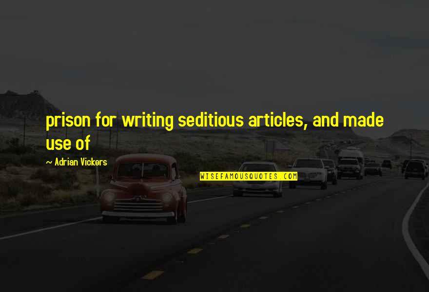 Saravana Palace Quotes By Adrian Vickers: prison for writing seditious articles, and made use Saravana Palace Quotes By Adrian Vickers: prison for writing seditious articles, and made use