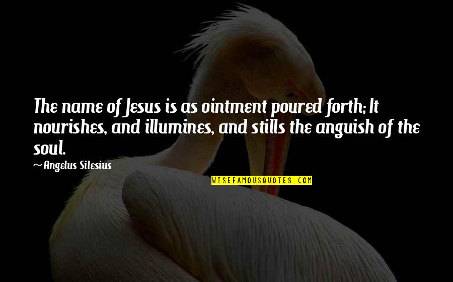 Saravana Palace Quotes By Angelus Silesius: The name of Jesus is as ointment poured Saravana Palace Quotes By Angelus Silesius: The name of Jesus is as ointment poured