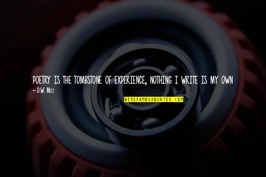 Saravana Palace Quotes By D.W. Metz: poetry is the tombstone of experience, nothing i
